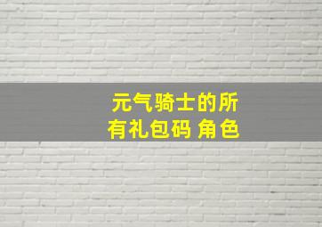 元气骑士的所有礼包码 角色